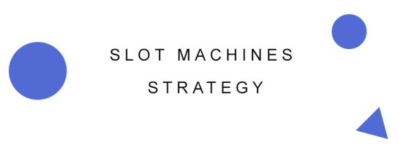 Slots machines strategies.
