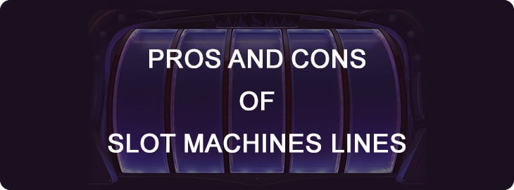 Slot machines lines pros and cons.