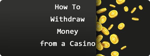 How To Withdraw Money from a Casino.